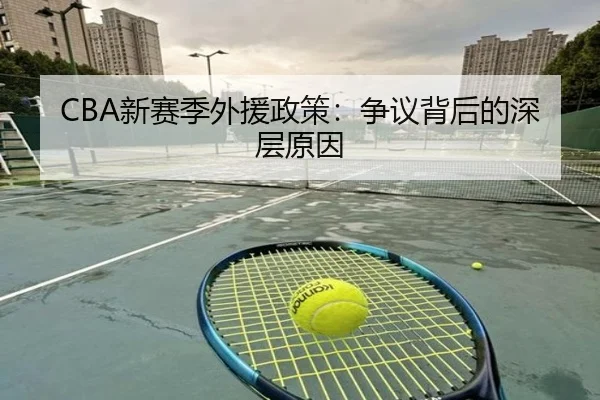 CBA新赛季外援政策：争议背后的深层原因